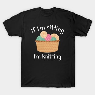 If I’m Sitting I’m Knitting T-Shirt